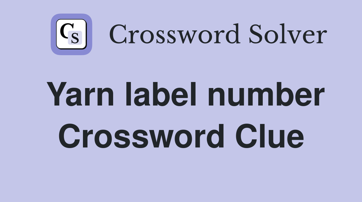 Yarn label number Crossword Clue Answers Crossword Solver